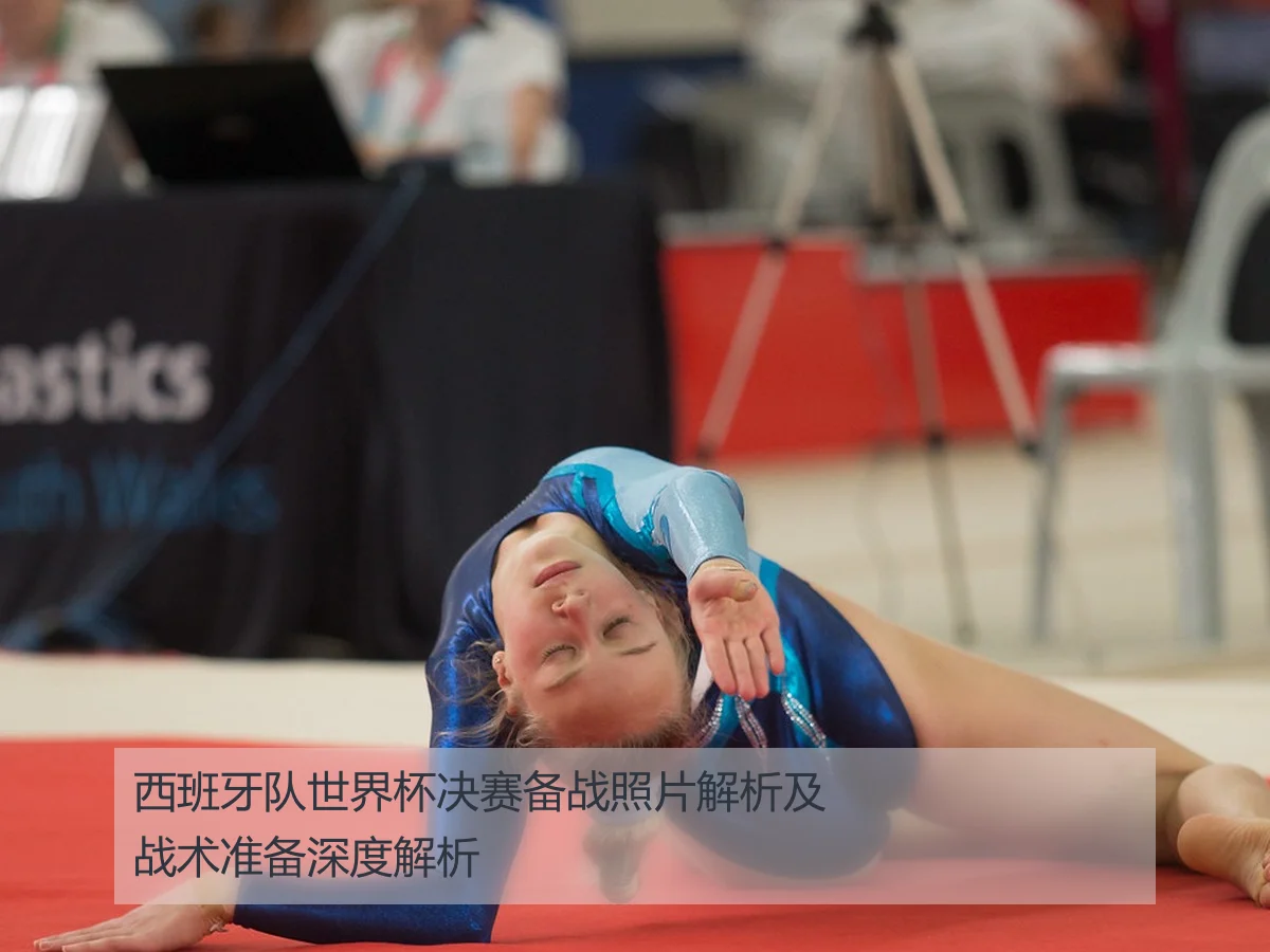 西班牙队世界杯决赛备战照片解析及战术准备深度解析